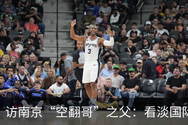 访南京“空翻哥”之父：看淡国际赛场走红流量 助力回归理性成长